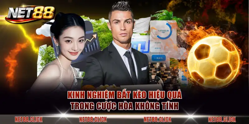 Kinh nghiệm bắt kèo hiệu quả trong cược hòa không tính