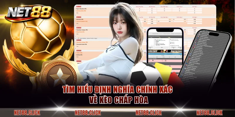 Tìm hiểu định nghĩa chính xác về kèo chấp hòa